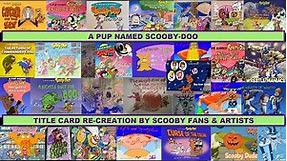 A Pup Named Scooby-Doo Title Card Re-Creations by Scooby Artists & Fans