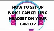 HOW TO SET UP YOUR NOISE CANCELLING HEADSET ON YOUR LAPTOP