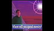 Where will you spend eternity? (Meme)