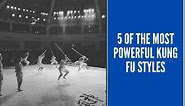 5 of the Most Powerful Kung Fu Styles [Updated 2020]