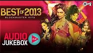 Best of 2013 Hindi Song Collection - Blockbuster Hits | Audio Jukebox