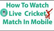How To Watch Live Cricket Match In Mobile