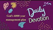 Daily Devotion God's 6000 year Management Plan
