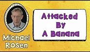 Attacked By A Banana | POEM | Kids' Poems and Stories With Michael Rosen