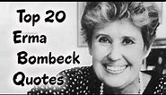 Top 20 Erma Bombeck Quotes || The American humorist
