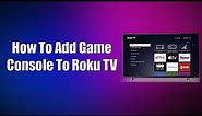 How To Add Game Console To Roku TV