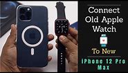 Connect Old Apple Watch to new iPhone 12 Pro Max