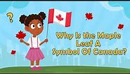 Why Is the Maple Leaf A Symbol Of Canada? | Facts About Canada | Facts About Canada For Kids