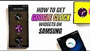 How to get Android 12 Google Clock Widgets on Samsung Phones ?
