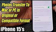 iPhone 15/15 Pro Max: How to Set Photos Transfer To Mac or PC in Original or Compatible Format