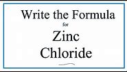 How to Write the Formula for Zinc chloride (ZnCl2)
