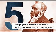5 things you should know about the Nobel Prize and Alfred Nobel