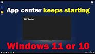 FIX App center keeps starting windows 11 or 10