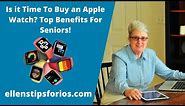 Is it Time To Buy an Apple Watch? Top Benefits For Seniors