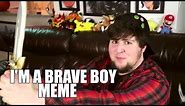 I'M A BRAVE BOY (meme)