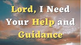 A Prayer for God’s Help and Guidance - Help Me, Lord - Guide Me, Father - Daily Prayers #719