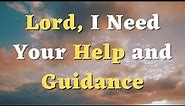A Prayer for God’s Help and Guidance - Help Me, Lord - Guide Me, Father - Daily Prayers #719