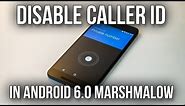 How To Hide Your Phone Number And Disable Caller ID In Android 6.0 Marshmallow - Nexus 6P Demo