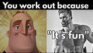 You work out because...