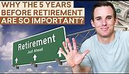 Here's Why the 5 Years Before Retirement Are So Important
