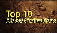 The Top 10 Oldest Civilizations in History