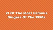 21 Of The Most Famous Singers Of The 1950s