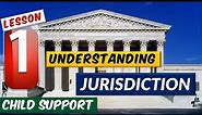 Understanding Jurisdiction Part 1 for Child Support - That Will Help to Win Your Case.
