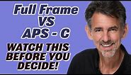 Full Frame sensor vs APS C: WATCH THIS BEFORE YOU DECIDE!
