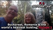 Bucharest, Romania and the world's heaviest building: Europe, pt 1