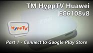 Part 1 - Connecting your TM HyppTV Huawei EC6108v8 Set-top Box to the Play Store