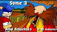Sonic 3 and Knuckles in 10 minutes.
