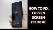 TCL 30 XE 5G How to fix frozen screen for metro by t-mobile