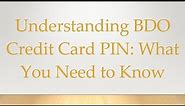 Understanding BDO Credit Card PIN: What You Need to Know