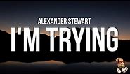 Alexander Stewart - I'm Trying (Lyrics)