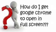 How do I get Google Chrome to open full screen? Easy Fix