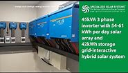 45kVA 3 phase inverter with 54-61 kWh per day solar array and 42kWh storage Hybrid solar system