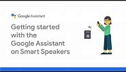 Getting started with the Google Assistant on smart speakers