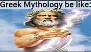 Greek Mythology be like