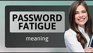 Password Fatigue: Tackling the Digital Dilemma