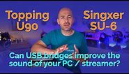 Topping U90 & Singxer SU-6 - Can USB bridges improve the sound of your PC / streamer?