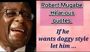 Robert Mugabe hilarious quotes| most funny quotes| Robert Mugabe unforgetable quotes