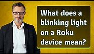 What does a blinking light on a Roku device mean?