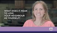What does it mean to love your neighbour as yourself? - Our faith