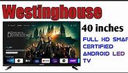 Westinghouse || 40 inches Full HD Smart Certified Android LED TV