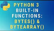 Python 3 bytes() and bytearray() built-in functions TUTORIAL