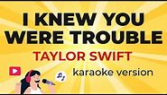 Taylor Swift - I Knew You Were Trouble (Karaoke Version)