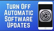 How to Turn Off Automatic Software Updates on iPhone