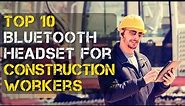 Top 10 Best Bluetooth Headset for Construction Workers