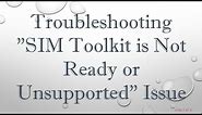 Troubleshooting "SIM Toolkit is Not Ready or Unsupported" Issue