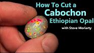 How to Cut a Cabochon Ethiopian Opal Gemstone